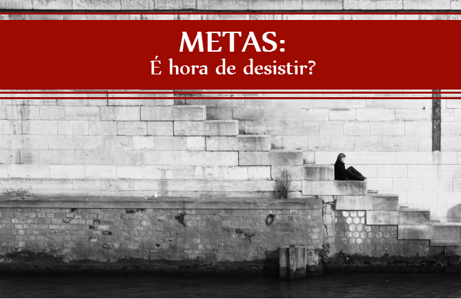 metas e hora de desistir?
