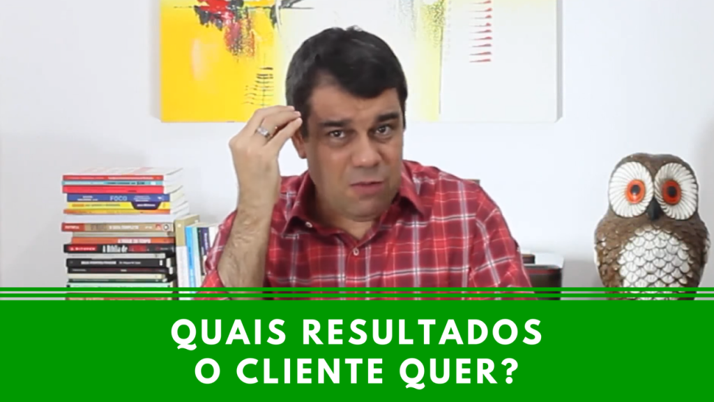 Quais Resultados o Cliente Quer