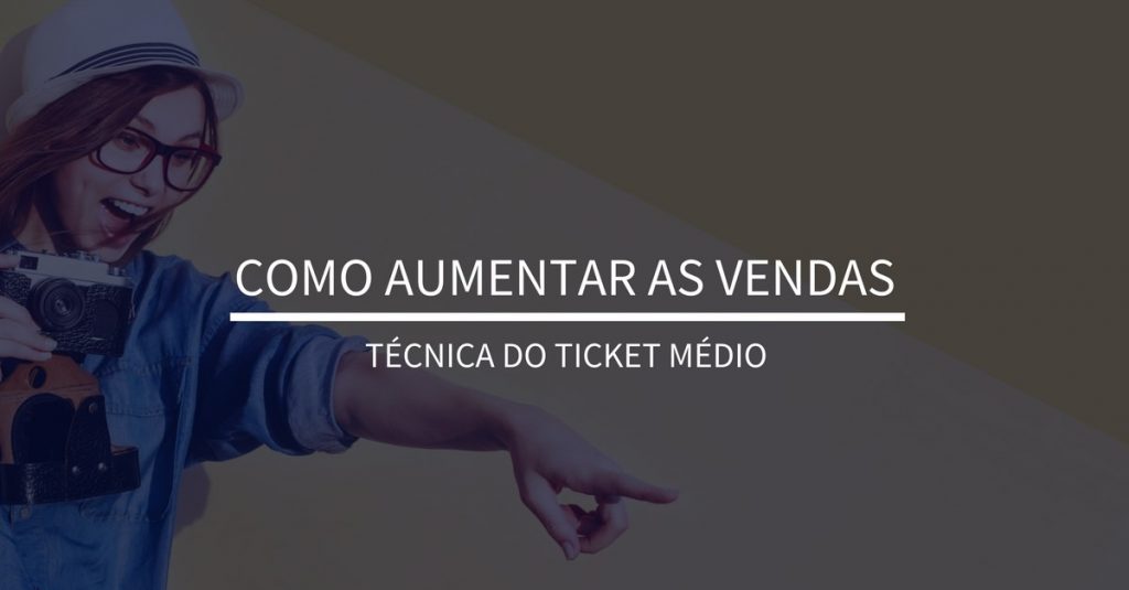 Como aumentar as vendas . Tecnica do Ticket Medio