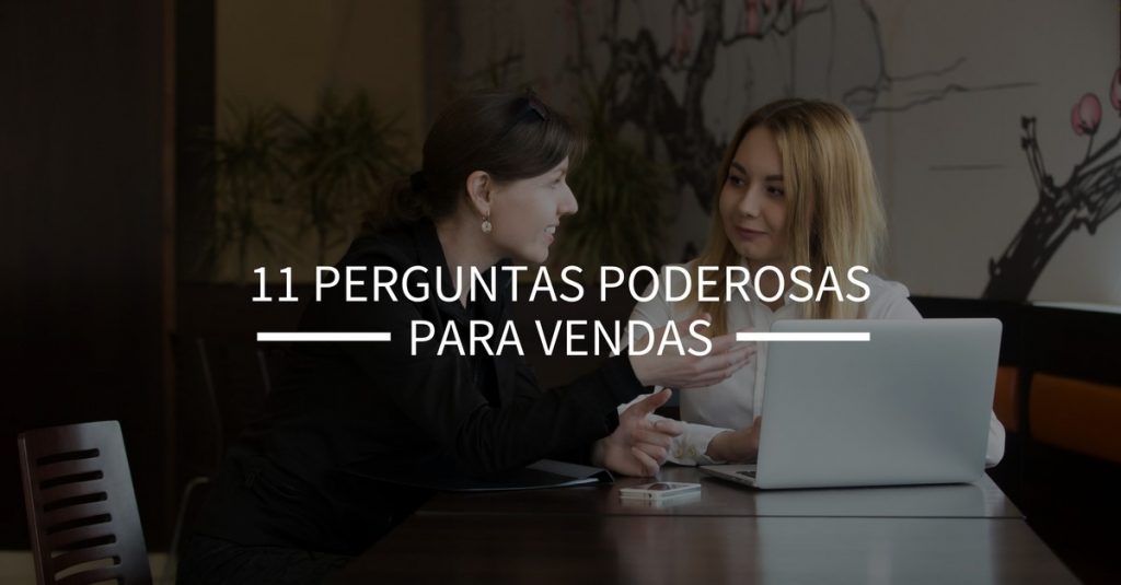 11 perguntas poderosas para vendas